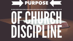 The Purpose, Process, & Power of Church Discipline